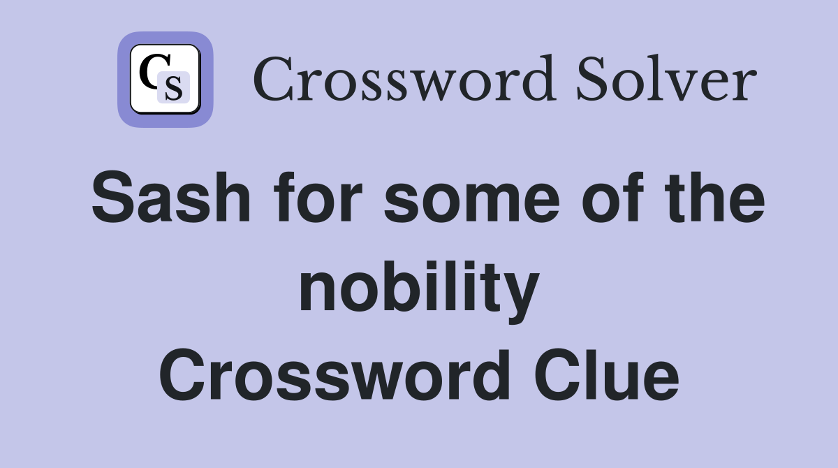 Sash for some of the nobility Crossword Clue Answers Crossword Solver